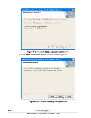 Page 180A–6Upgrading Navigator 2
Hitachi Storage Navigator Modular 2 User’s Guide
Figure A-2:  Confirm stopping the services Window
3. Click Next. The Confirm before updating window appears.
Figure A-3:  Confirm before updating Window 