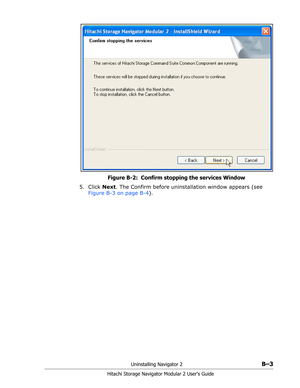 Page 185Uninstalling Navigator 2B–3
Hitachi Storage Navigator Modular 2 User’s Guide
Figure B-2:  Confirm stopping the services Window
5. Click Next. The Confirm before uninstallation window appears (see 
Figure B-3 on page B-4). 