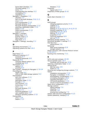 Page 215IndexIndex-3
Hitachi Storage Navigator Modular 2 User’s Guide
Quick-Start Checklist 2-3
recording setting C-1
terms 2-2
understanding the interface 5-2
uninstalling B-1
upgrading A-1
Navigator 2 installation 3-2
checklist 2-3
fails on Microsoft Windows 3-8, 11-2
Linux 3-11
Linux prerequisites 2-13
Microsoft Windows 3-3
Microsoft Windows prerequisites 2-12
selecting a destination folder 2-12
Solaris 3-10
Solaris prerequisites 2-13
types of 3-2
Navigator 2 interface
Button Panel 
5-3
Explorer Panel 5-2...