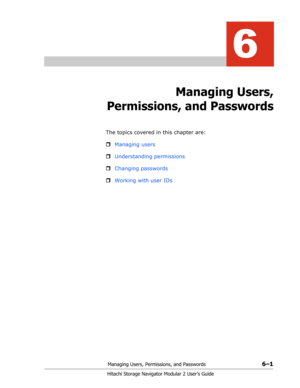 Page 85Managing Users, Permissions, and Passwords6–1
Hitachi Storage Navigator Modular 2 User’s Guide
6
Managing Users, 
Permissions, and Passwords
The topics covered in this chapter are:
ˆManaging users
ˆUnderstanding permissions
ˆChanging passwords
ˆWorking with user IDs 