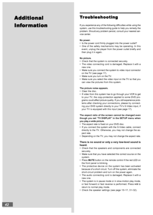 Page 4242
T TT T
T
r rr r
r
oub ouboub oub
oub
leshooting leshootingleshooting leshooting
leshooting
If you experience any of the following difficulties while using the
system, use this troubleshooting guide to help you remedy the
problem. Should any problem persist, consult your nearest ser-
vice center.
No power.
•Is the power cord firmly plugged into the power outlet?
•One of the safety mechanisms may be operating. In this
event, unplug the player from the power outlet briefly and
then plug it in again.
No...