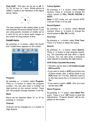 Page 15
-14-
Pixel Shift: This item can be set to off,5,
10, 20, 40 min. or 1 hour. W hole picture is
shifted 2 pixels in the directions of the figure
shown below.
f
ff
ff1
2
3 4
5Pixel
The time entered in this setting refers to the
time between the picture being moved. If you
are using games consoles or similar set to
5 mins but try not to leave static images on
the screen for long periods of time.
Install menu
By pressing_/`button, select the fourth
icon. Install menu appears on the screen.
ProgramINSTALL...