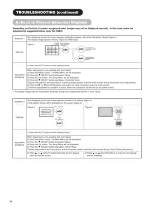 Page 2826
Depending on the kind of system equipment used, images may not be displayed normally.  In this case, make the
adjustments suggested below. (only for RGB2)
Actions to Correct Abnormal Displays
Symptom 1Text displayed across the screen appears vertically streaked, with some characters blurred (figure 1).
The display image appears flowing (figure 2) (RGB input).
Example
ABC B
ABCDEFGHIJabcdefgABCDEFGabcdABCDEFGHIJabcdefgABCDEFGabcd
Vertical
streaksBefore adjustment
Some characters
are blurred.
After...