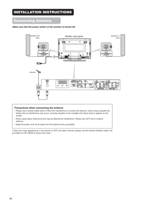 Page 4846
Monitor rear panelSpeaker (R)
(exp)(exp) Speaker (L)
20 18 16 14 12 10 8 6 4 2
21
19 1715 13 11 9
75
31
antenna
Make sure that the power switch of the monitor is turned off.
INSTALLATION INSTRUCTIONS
Connecting Antenna
Precautions when connecting the antenna
• Please use a coaxial cable which is free from interference to connect the antenna. Avoid using a parallel flat
feeder wire as interference may occur, causing reception to be unstable and stripe noise to appear on the
screen.
• Avoid using indoor...