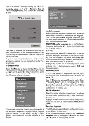 Page 18
-17-
First of all choose Language,Country and TXT Lan-
guage by using
a/band_/`buttons. This will
affect the sort process in APS. To start APS press OK
button:
UK
P03-C04 63.75 MHz
6%
63.75 MHz
Cancel
APS is running...
After APS is finalized, the programme table will ap-
pear on the screen. In the programme table you will
see the programme numbers and names assigned to
the programmes.
If you do not accept the locations and / or the
programme names, you can change them in the Pro-
gram menu....