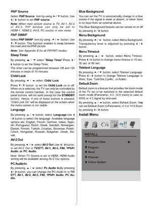 Page 25
-24-
PAP Source
SelectPAP S o u r c e item by usinga/bbutton. Use
_/`button to setPAP s o u r c e.
Note: When main picture source is TV, AV-1, AV-2
or AV-3, PIP window can only be set to
HDMI-1, HDMI-2, AV-5, PC source or vice versa.
PA P S WA P
Select PAP S WAP item by usinga/bbutton. Use
_/`button. This function enables to swap between
the main and the PAP picture.
Note: See Appendix B for all PIP/PAT modes.
Sleep Timer
By pressinga/bselect “ Sleep Timer ”.Press_/
`button to set the Sleep Timer. .
The...