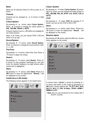 Page 27
-26-
Band
Band can be selected eitherCor Sby press_/`button.
Channel
Channel can be changed by_/`button or Digit
Buttons.
Colour System
By pressinga/bbutton, select Colour System.
Press
_/`button to change the colour system to
PAL ,SECAM ,PAL 6 0 orAUTO .
If Sound System is set to I, SECAM is not available for
the Colour System.
Note: In AV mode, you can choose NTSC 3.58 and
NTSC 4.43 as well.
Sound System
By pressinga/bbutton, select Sound System .
Press
_/`button to change the sound system to BG,,
I,...