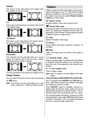 Page 30- 29 -
Subtitle
This zooms up the wide picture (16:9 aspect ratio)
with subtitles to the full screen.
4:3
Use to view a normal picture (4:3 aspect ratio) as this
is its original shape.
14:9 Zoom
This zooms up the wide picture (14:9 aspect ratio) to
the upper and lower limits of the screen.
Panoramic
This stretches the left and right sides of a normal
picture (4:3 aspect ratio) to fill the screen, without
making the picture appear unnatural.
The top and bottom of the picture are slightly cut off.
Freeze...