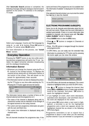 Page 12
English-11-
AfterAutomatic Search process is completed, the
following message asking for analogue channel search
appears on the screen. TV switches to the analogue
TV mode:
AUTO PROGRAM
Cou ntryUKText languageWest
Select your Language, Country and Text language by
using
a/band_/`buttons. Press OKbutton to
continue. To cancel, press BLUEbutton.
For more information on this process, see “ Install
Menu ” section.
Everyday Operation
Pressing the TV/DTTbutton at any time while watch-
ing television...