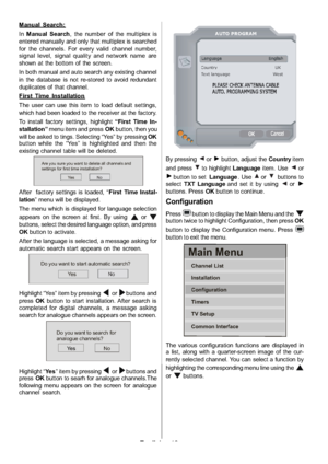 Page 17
English-16-
Manual Search:
InManual Search , the number of the multiplex is
entered manually and only that multiplex is searched
for the channels. For every valid channel number,
signal level, signal quality and network name are
shown at the bottom of the screen.
In both manual and auto search any existing channel
in the database is not re-stored to avoid redundant
duplicates of that channel.
First Time Installation
The user can use this item to load default settings,
which had been loaded to the...