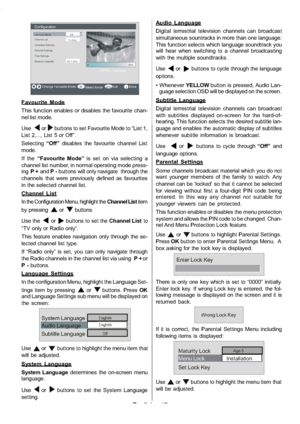 Page 18
English-17-
Configuration
Fav ourite Mode
Channel Lis t
Lan
guageSettings
Time Settings
Receiver Upgrade
iChange Favouri te Mod e More
Tv Only
V. 0 . 7 ( E U )Off
Parental Settings
OKSel ect Mode
4ArteCountry : Germany
MENUExit
Favourite Mode
This function enables or disables the favourite chan-
nel list mode.
Use
orbuttons to set Favourite Mode to “List 1,
List 2,..., List 5 or Off”.
Selecting “Off”disables the favourite channel List
mode.
If the “Favourite Mode” is set on via selecting a
channel list...