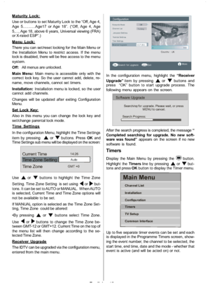 Page 19
English-18-
Maturity Lock:
Use or buttons to set Maturity Lock to the “Off, Age 4,
Age 5...........Age17 or Age 18”. (“Off, Age 4, Age
5,..., Age 18, above 6 years, Universal viewing (FRA)
or X-rated ESP”.)
Menu Lock:
There you can set/reset locking for the Main Menu or
the Installation Menu to restrict access. If the menu
lock is disabled, there will be free access to the menu
system.
Off:All menus are unlocked.
Main Menu: Main menu is accessible only with the
correct lock key. So the user cannot add,...