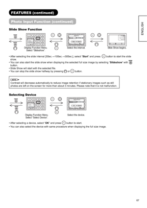 Page 6867
ENGLISH
FEATURES (continued)
Photo Input Function (continued)
Slide Show Function
20
24
28
32 19
23
27
31 18
22
26
30 17
21
25
2920
24
28
32 19
23
27
31 18
22
26
30 17
21
25
29
Prev./Next ThumbnailJump0-9
23/60
30 Jan 2008
1600 x 1200
ABCDEF
Function Menu
Rotate
Slideshow
Select Device
OK
OKOK
Select        Adjust        Cancel
Slideshow
  Interval     10 Sec.
Start Cancel
• After selecting the slide interval [5Sec.:10Sec.:30Sec.], select “Start” and pressOK button to start the slide 
show.
• You...