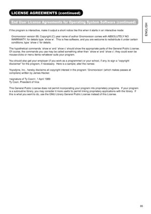 Page 8685
ENGLISH
LICENSE AGREEMENTS (continued) 
End User License Agreements for Operating System Software (continued)
If the program is interactive, make it output a short notice like this when it starts in an interactive mode:
Gnomovision version 69, Copyright (C) year name of author Gnomovision comes with ABSOLUTELY NO 
WARRANTY; for details type `show w’.  This is free software, and you are welcome to redistribute it under certain 
conditions; type `show c’ for details.
The hypothetical commands `show w’...