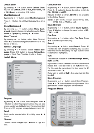 Page 23English   - 22 -
Default Zoom
By  pressing   /   button,  select Default  Zoom.You  can  set Default  Zoom  to Full,  Panoramic,  4:3
or  14:9  Zoom  by  pressing   /   button.
Blue Background
By pressing  /  button, select Blue Background.
Press  /  button  to set Blue Background as on or
o f f .
Menu Background
By  pressing   /   button,  select Menu  Back-
ground. You can change menu background to Trans-
lucent 
or  Opaque  by  pressing   /   button.
Menu Timeout
By  pressing   / ...