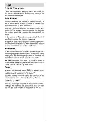 Page 30English   - 29 -
Tips
Care Of The Screen
Clean the screen  with a slightly damp,  soft cloth. Do
not  use  abrasive  solvents  as  they  may  damage  the
TV  screen  coating  layer.
Poor Picture
Have you selected the correct TV system? Is your TV
set or  house  aerial  located too  close  to  non-earthed
audio equipment or neon lights, etc.?
Mountains  or  high  buildings  can  cause  double  pic-
tures  or  ghost  images. Sometimes you  can  improve
the  picture  quality  by  changing  the  direction...