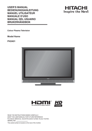 Page 1USER'S MANUAL
BEDIENUNGSANLEITUNG
MANUEL UTILISATEUR
MANUALE D'USO
MANUAL DEL USUARIO
BRUKERHÅNDBOK
Colour Plasma Television
Model Name
P42A01
READ THE INSTRUCTIONS INSIDE CAREFULLY.
KEEP THIS USER MANUAL FOR FUTURE REFERENCE
For future reference, record the serial number of your monitor.
SERIAL NO. 
This serial number is located on the rear of the monitor.
 