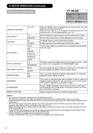 Page 2726
VERTICAL POSITION *1
–10~+10 When the ZOOM mode is selected as the picture format, you can 
adjust the vertical picture position.
Press ö then press ó or ô to adjust the vertical position of the 
picture by up to +10 and downwards by up to -10.
AV2 OUTPUT *
2TV AV2 will output the channel position that the internal tuner is set to.
MONITOR AV2 will output the picture currently displayed on the TV screen.
AV2 INPUTAV Composite signal (e.g. from VHS-Video recorder).
S-VIDEO S-Video signal (e.g. from...