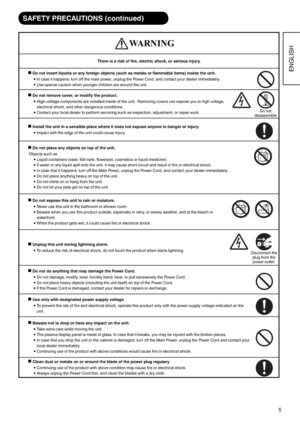 Page 65
ENGLISH
SAFETY PRECAUTIONS (continued)
WARNING
There is a risk of fire, electric shock, or serious injury.
î
 Do not insert liquids or any foreign objects (such as metals or flammable items) inside the unit.
  In case it happens, turn off the main power, unplug the Power Cord, and contact your dealer immediately.
  Use special caution when younger children are around the unit.
î
 Do not remove cover, or modify the product.
  High-voltage components are installed inside of the unit.  Removing covers...