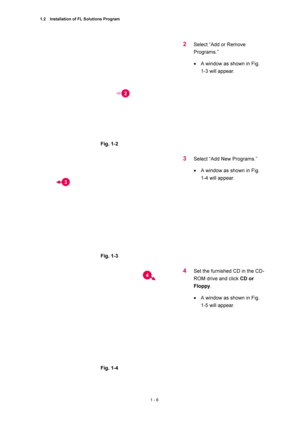 Page 271.2    Installation of FL Solutions Program 
1 - 6 
 
Fig. 1-2   
 
2 Select “Add or Remove 
Programs.”  
• A window as shown in Fig.   
1-3 will appear.   
 
 
 
Fig. 1-3   
 
3 Select “Add New Programs.”   
• A window as shown in Fig.   
1-4 will appear.   
 
 
Fig. 1-4   
4 Set the furnished CD in the CD-
ROM drive and click CD or 
Floppy.  
• A window as shown in Fig.   
1-5 will appear. 
 
2
3 
4 
