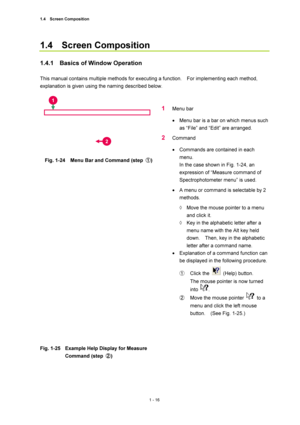 Page 37
1.4  Screen Composition 1 - 16 
1.4  Screen Composition  
 
1.4.1    Basics of Window Operation   
 
This manual contains multiple methods for executing a function.    For implementing each method, 
explanation is given using the naming described below.   
 
 
 
Fig. 1-24    Menu Bar and Command (step  ①) 
 
 
 
 
 
 
 
 
 
 
 
 
 
 
 
 
 
 
Fig. 1-25  Example Help Display for Measure  Command (step  ②) 
 
1 Menu bar   
•  Menu bar is a bar on which menus such 
as “File” and “Edit” are arranged.   
2...