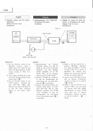 Page 12Ir
4. Playback output and VU meters
adjustment
Setting: Playback mode
Connection:
4. Wiedergabepegel und Pegelmesser
Einstellung: Wiedergabe
Anschlússe:
4. Réglage de niveau de sortie de
lecture et dindicateurs de niveau
Réglage: Mode de lecture
Branchement:
Abgleich:
1) Monitorschalter auf Position
SOURCE stellen. Ein 400 Hz
Signal an den LINE lN Buchsen
einspeisen und den Signalge-
nerator einstellen, bis an den
Stiften TP3 L, R eine Ausgang-
sspannung von 0,775V anliegt.
2) Danach RT103(L,R)...
