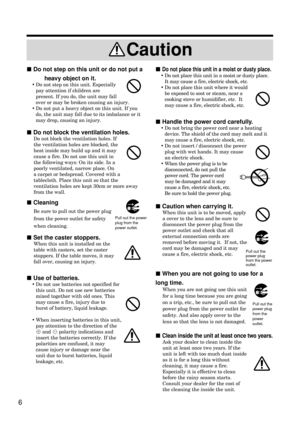 Page 6When you are not going to use for a
long time.
When you are not going use this unit
for a long time because you are going
on a trip, etc., be sure to pull out the
power plug from the power outlet for
safety. And also apply cover to the
lens so that the lens is not damaged.
Clean inside the unit at least once two years.
Ask your dealer to clean inside the
unit at least once two years. If the
unit is left with too much dust inside
as it is for a long this without
cleaning, it may cause a fire.
Especially...