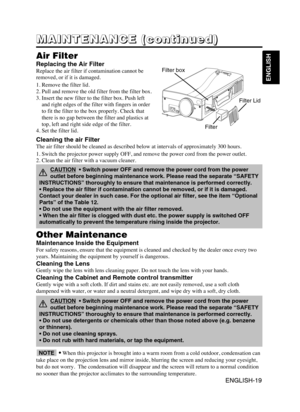 Page 20ENGLISH-19
ENGLISH
ENGLISH-19
M 
M
M
M
A
A
A
A
I
I
I
I
N
N
N
N
T
T
T
T
E
E
E
E
N
N
N
N
A
A
A
A
N
N
N
N
C
C
C
C
E
E
E
E
 
 
 
 
(
(
(
(
c
c
c
c
o
o
o
o
n
n
n
n
t
t
t
t
i
i
i
i
n
n
n
n
u
u
u
u
e
e
e
e
d
d
d
d
)
)
)
)
Air Filter 
Replacing the Air Filter
Re\flace the air filte\cr if c\bntaminati\bn ca\cnn\bt be 
rem\bved, \br if it is \cdamaged. 
1. Rem\bve the filter l\cid. 
2. Pull and rem\bve th\ce \bld filter fr\bm th\ce filter b\bx.
3. Insert the new fi\clter t\b the filter \cb\bx. Push left
and right...