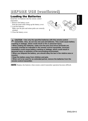 Page 6ENGLISH-5
B B B B
E E E E
F F F F
O O O O
R R R R
E E E E
       
U U U U
S S S S
E E E E
       
( ( ( (
c c c c
o o o o
n n n n
t t t t
i i i i
n n n n
u u u u
e e e e
d d d d
) ) ) )
ENGLISH
Loading the Batteries
Install the AA batteries into the remote control
transmitter.
1. Remove the battery cover.
Push the knob while lifting up the battery cover.
2. Load the batteries.
Make sure the plus and minus poles are correctly
oriented.
3. Close the battery cover.
12
Replace the batteries when remote...