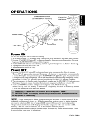 Page 10ENGLISH-9
ENGLISH
ENGLISH-9
OPERATIONS OPERATIONS
Power ON1. Check that the power cord is connected correctly.
2. Set the power switch to [ | ]. The standby mode is selected, and the STANDBY/ON indicator is turned to orange.3. Press the STANDBY/ON button  on the control panel or the remote control transmitter. Warm-up
begins and the STANDBY/ON indicator blinks in green.
4. 
The STANDBY/ON indicator ceases blinking and turns to green when power is on. Remove the lens cap.5. Adjust picture size using the...