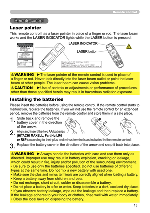 Page 1313
Remote control
Remote control
Laser pointer
This remote control has a laser pointer in place of a finger or rod.  The laser beam 
works and the 
LASER INDICATOR lights while the LASER button is pressed.
►The laser pointer of the remote control is used in place of 
a finger or rod. Never look directly into the laser beam outlet or point the laser 
beam at other people. The laser beam can cause vision problems. WARNING
►Use of controls or adjustments or performance of procedures 
other than those...