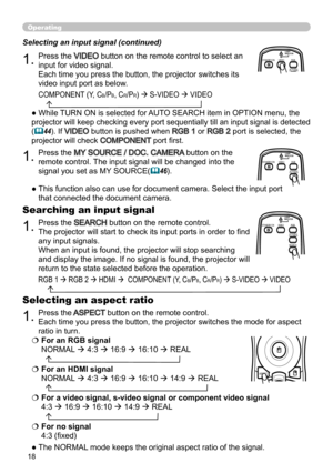 Page 1818
Operating
BLANKLASER
ASPECT
PUSH  ENTER
 PAGE UP
LASER
INDICATOR
MY SOURCE/
DOC.CAMERA
SEARCH
STANDBY/ON
VIDEORGB
PAGE DOWN
ESCMENU RESET
POSITION AUTO
MAGNIFYON
OFFMY BUTTON1
2VOLUME+ -
FREEZE KEYSTONE MUTE
BLANK LASER
ASPECT
PUSH  ENTER
 PAGE UP
LASER
INDICATOR
MY SOURCE/
DOC.CAMERA
SEARCH
STANDBY/ON
VIDEORGB
PAGE DOWN
ESCMENU RESET
POSITION AUTO
MAGNIFYON
OFFMY BUTTON1
2VOLUME+ -
FREEZE KEYSTONE MUTE
1.Press the VIDEO button on the remote control to select an 
input for video signal.   
Each time...