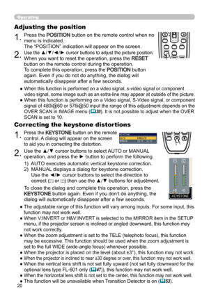 Page 2020
Operating
BLANKLASER
ASPECT
PUSH  ENTER
 PAGE UP
LASER
INDICATOR
MY SOURCE/
DOC.CAMERA
SEARCH
STANDBY/ON
VIDEORGB
PAGE DOWN
ESCMENU RESET
POSITION AUTO
MAGNIFYON
OFFMY BUTTON1
2VOLUME+ -
FREEZE KEYSTONE MUTE
BLANK LASER
ASPECT
PUSH  ENTER
 PAGE UP
LASER
INDICATOR
MY SOURCE/
DOC.CAMERA
SEARCH
STANDBY/ON
VIDEORGB
PAGE DOWN
ESCMENU RESET
POSITION AUTO
MAGNIFYON
OFFMY BUTTON1
2VOLUME+ -
FREEZE KEYSTONE MUTE
1.Press the POSITION button on the remote control when no 
menu is indicated.  
The “POSITION”...