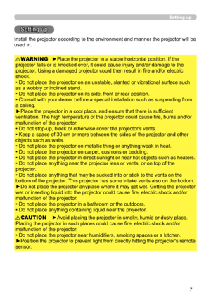 Page 77
Setting up
Setting up
Install the projector according to the environment and manner the projector will be 
used in.
►Place the projector in a stable horizontal position. If the 
projector falls or is knocked over, it could cause injury and/or damage to the 
projector. Using a damaged projector could then result in fire and/or electric 
shock.
• Do not place the projector on an unstable, slanted or vibrational surface such 
as a wobbly or inclined stand.
• Do not place the projector on its side, front...