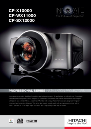 Page 1CP-X10000
CP-WX11000
CP-SX12000
PROFESSIONAL SERIES INSTALLATION PROJECTORS 
Uncompromising quality, flexibility of installation and extended product life are features on offer with our Professional
Series Installation Projectors. Life of the product is extended considerably with virtually maintenance free inorganic
LCD panels and polarizer filters. A wide lens shift and a wide variety of optional lenses provide greater range of
movement and projection distances. This series also boasts superb quality...