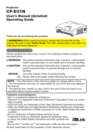 Page 11
Projector
CP-D31N
User's Manual (detailed)  
Operating Guide
Thank you for purchasing this projector.
►Before using this product, please read all manuals for this 
product. Be sure to read “Safety Guide” ﬁrst. After reading them, store them in a 
safe place for future reference.WARNING
• The information in this manual is subject to change without notice.
• The manufacturer assumes no responsibility for any errors that may appear in 
this manual.
• The reproduction, transfer or copy of all or any...