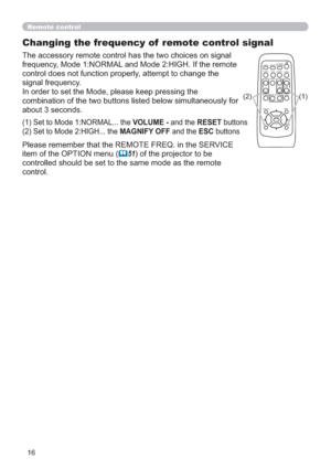Page 1616
VIDEODOC.CAMERA
KEYSTONE
ASPECT SEARCH
BLANK
MUTE
MY BUTTON
POSITION
12
ESCENTERMENURESET
COMPUTERMY SOURCE/AUTOMAGNIFYPAGE
      UPVOLUME
DOWNo ONOFF9× FREEZE
Remote control
Changing the frequency of  remote control signal
The accessory remote control has the two choices on signal 
frequency, Mode 1:NORMAL and Mode 2:HIGH. If the remote 
control does not function properly, attempt to change the 
signal frequency.
In order to set the Mode, please keep pressing the 
combination of the two buttons...