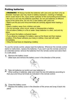 Page 7
7

Preparations
Putting batteries
WARNING  ►Always handle the batteries with care and use them only as 
directed. Improper use may result in battery explosion, cracking or leak\
age, 
which could result in fire, injury and/or pollution of the surrounding environment.
• Be sure to use only the batteries specified. Do not use batteries of different 
types at the same time. Do not mix a new battery with used one. 
• Make sure the plus and minus terminals are correctly aligned when loading a 
battery.
•...