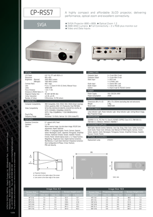 Page 2Unit: mm
nSVGA Projector (800 x 600)  nOptical Zoom 1.2 n2000 ANSI Lumens  nFull Connectivity – 2 x RGB plus monitor outnVideo and Data Inputs
Ahighly compact and affordable 3LCD projector, delivering
performance, optical zoom and excellent connectivity.
73 202
285
OPTICAL
LCD Panel  0.6 PSi TFT with MLA x 3
Resolution 800 x 600
Brightness (Normal) 2000 ANSI Lumens
(Whisper) 1600 ANSI Lumens
Contrast Ratio 400:1 (typ)Lens  F1.6 x 1.2 Zoom (f=18.6~22.3mm), Manual Focus
Lamp 165W UHB
Focus Distance...