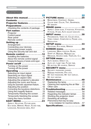 Page 112
Contents
&RQWHQWV
About this manual...........1
Contents ..................2
Projector features...........3
Preparations...............3
&KHFNLQJWKHFRQWHQWVRISDFNDJH3
Part names ................4
3URMHFWRU4
&RQWUROSDQHO5
5HDUSDQHO 5
5HPRWHFRQWURO6
Setting up .................7
$UUDQJHPHQW7
&RQQHFWLQJ\RXUGHYLFHV9
&RQQHFWLQJSRZHUVXSSO\11...