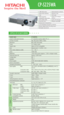 Page 1CP-S225WA
Model name   CP-S225WA 
Liquid crystal panel structure   0.7” polysilicon active-matrix TFT x 3
Number of pixels  480, 000 pixels (H800 x V600)
Resolution  800 x 600 color pixels
Colors 16.7 million colors
Aspect ratio Native 4:3/16:9 compatible
Lens  Manual zoom 1:1.2 (F2.0 - 2.3)
Throw ratio (distance:width) 1.2 ~ 1.45 : 1 
Lamp 150W UHB
Brightness  1,400 ANSI lumens (approx. 1,120 in whisper mode)
Expected lamp life Approx. 2,000 hours
Contrast ratio  500 : 1
Speakers  1W x 1
Power supply...