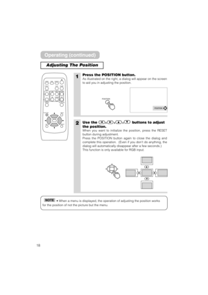 Page 1818
Adjusting The Position
1Press the POSITION button.
As illustrated on the right, a dialog will appear on the screen
to aid you in adjusting the position.
2Use the,,,
buttons to adjust
the position.
When you want to initialize the position, press the RESET
button during adjustment.
Press the POSITION button again to close the dialog and
complete this operation.  (Even if you dont do anything, the
dialog will automatically disappear after a few seconds.)
This function is only available for RGB input....