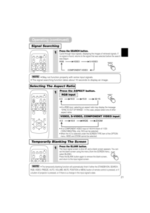 Page 2121
Signal Searching
Selecting The Aspect Ratio
1Press the SEARCH button.Cycle through input signals, displaying the images of retrieved signals. If
no signal is found, returns to the signal that was selected before the search
was begun.
• May not function properly with some input signals.
• The signal searching function takes about 10 seconds to display an image.NOTE
• The temporarily blanking function will automatically finish if either the STANDBY/ON, SEARCH,
RGB, VIDEO, FREEZE, AUTO, VOLUME, MUTE,...