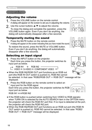 Page 18
18

Operating
Operating
Adjusting the volume
1. Press the VOLUME button on the remote control. 
A dialog will appear on the screen to aid you in adjusting the volume.
2. Use the cursor buttons ▲/▼ to adjust the volume.
To close the dialog and complete the operation, press the 
VOLUME button again. Even if you don’t do anything, the 
dialog will automatically disappear after a few seconds. 
Temporarily muting the sound
1. Press the MUTE button on the remote control.  
A dialog will appear on the screen...