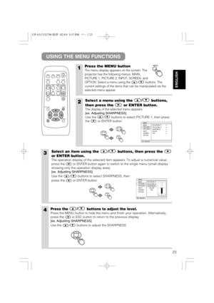 Page 2423
ENGLISH
USING THE MENU FUNCTIONS
1Press the MENU button
The menu display appears on the screen. The
projector has the following menus: MAIN,
PICTURE 1, PICTURE 2, INPUT, SCREEN, and
OPTION. Select a menu using the / buttons. The
current settings of the items that can be manipulated via the
selected menu appear.
2Select a menu using the/
buttons,
then press the or ENTER button.
The display of the selected menu appears.
[ex. Adjusting SHARPNESS]
Use the / buttons to select PICTURE 1, then press
the or...