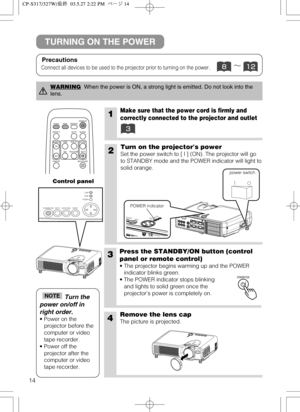 Page 1514
S
T
A
N
D
B
Y
/
O
N
I
N
P
U
TK
E
Y
S
T
O
N
E
R
E
S
E
TL
A
N
P
T
E
N
P
P
O
W
E
R
1Make sure that the power cord is firmly and
correctly connected to the projector and outlet
2Turn on the projectors power
Set the power switch to [ | ] (ON). The projector will go
to STANDBY mode and the POWER indicator will light to
solid orange.
3Press the STANDBY/ON button (control
panel or remote control) 
• The projector begins warming up and the POWER
indicator blinks green.
• The POWER indicator stops blinking
and...