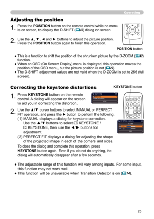 Page 2525
1.Press the POSITION button on the remote control while no menu 
is on screen, to display the D-SHIFT 
(42) dialog on screen.
Adjusting the position
2.Use the ▲, ▼, ◄ and ► buttons to adjust the picture position.
Press the POSITION  button again to finish this operation.
●    This is a function to shift the position of the shrunken picture by the D-ZOOM 
( 42) 
function.
●   When an OSD (On Screen Display) menu is displayed, this operation moves the 
position of the OSD menu, but the picture...