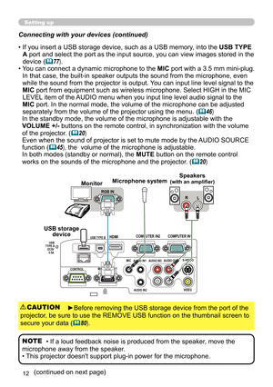 Page 1212
Connecting with your devices (continued)
Setting up
•  If you insert a USB storage device, such as a USB memory, into the USB TYPE 
A port and select the port as the input source, you can view images stored in the 
device (
77).
•    You can connect a dynamic microphone to the  MIC port with a 3.5 mm mini-plug. 
In that case, the built-in speaker outputs the sound from the microphone, even 
while the sound from the projector is output. You can input line level signal to the 
MIC port from equipment...