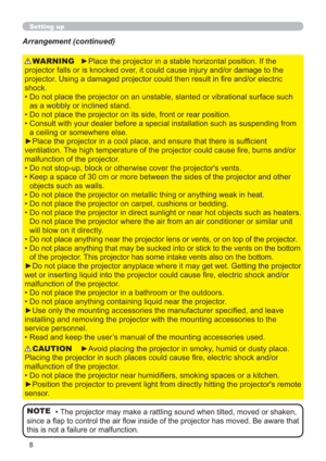 Page 88
Setting up
►Place the projector in a stable horizontal position. If the 
projector falls or is knocked over, it could cause injury and/or damage to the 
projector. Using a damaged projector could then result in ﬁre and/or electric 
shock.
•  Do not place the projector on an unstable, slanted or vibrational surface such 
as a wobbly or inclined stand.
•  Do not place the projector on its side, front or rear position. 
•  Consult with your dealer before a special installation such as suspending from 
a...