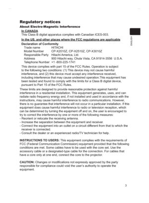 Page 773
ENGLISH
Regulator y notices
About Electro-Magnetic Interference
In CANADA

In the US, and other places where the FCC regulations are applicable
Declaration of Conformity
Trade name HITACHI
Model Number   CP-X2010Z, CP-X2510Z, CP-X3010Z
Responsible Party Hitachi America, Ltd.
Address 900 Hitachi way, Chula Vista, CA 91914-3556  U.S.A.
Telephone Number +1 -800-225-1741
VVXEMHFW
to the following two conditions: (1) This device may not cause harmful 
interference, and (2) this device must accept any...